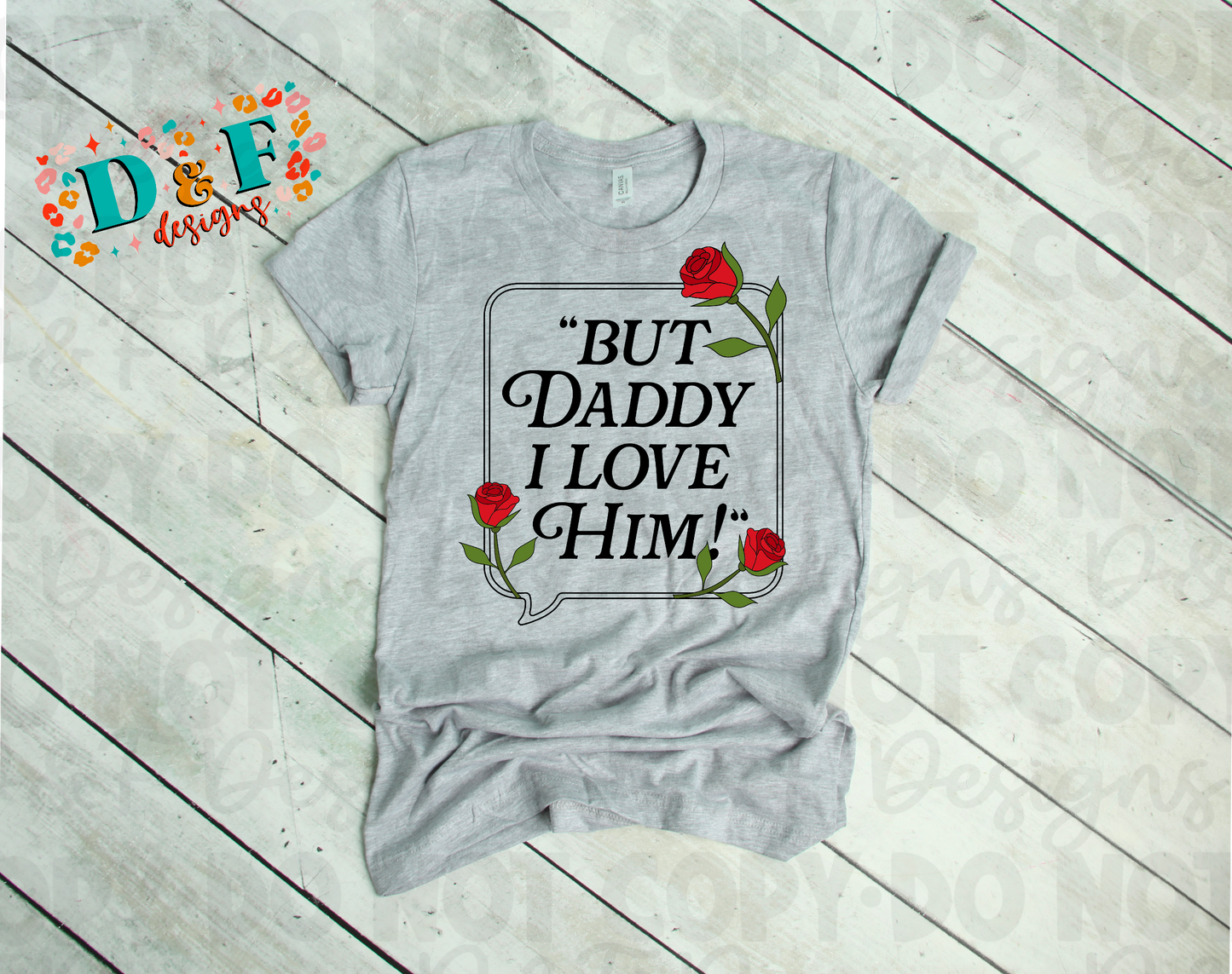 But Daddy I Love Him Roses Shirt
